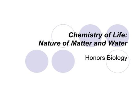 Chemistry of Life: Nature of Matter and Water
