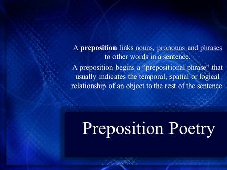 Preposition Poetry A preposition links nouns, pronouns and phrases to other words in a sentence.nounspronounsphrases A preposition begins a “prepositional.