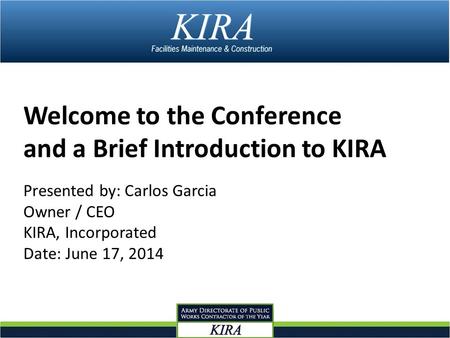 Welcome to the Conference and a Brief Introduction to KIRA Presented by: Carlos Garcia Owner / CEO KIRA, Incorporated Date: June 17, 2014.