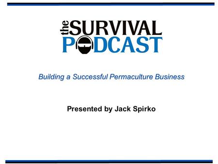 Building a Successful Permaculture Business Presented by Jack Spirko.