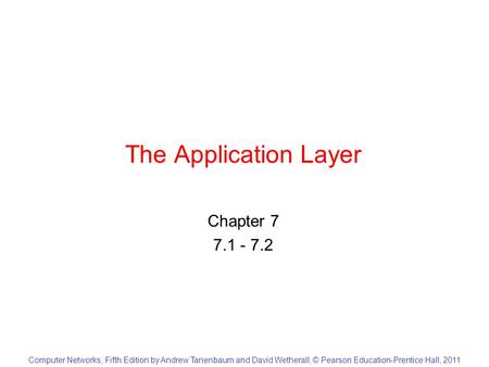 Computer Networks, Fifth Edition by Andrew Tanenbaum and David Wetherall, © Pearson Education-Prentice Hall, 2011 The Application Layer Chapter 7 7.1 -