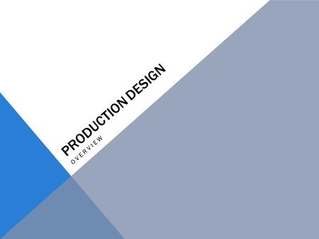 PRODUCTION DESIGN OVERVIEW. PRODUCTION DESIGN Production Designers are responsible for the entire art department. They play a crucial role in helping.
