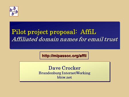 Pilot project proposal: AffiL Affiliated domain names for  trust Dave Crocker Brandenburg InternetWorking bbiw.net