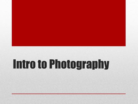Intro to Photography. Types of Cameras Single Lens Reflex A single-lens reflex (SLR) camera typically uses a mirror and prism system that allows the photographer.