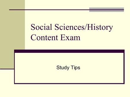 Social Sciences/History Content Exam Study Tips. Getting Started Step 1: Gather Study Materials --Textbooks (Econ, Geog., Ed. Psych, History, Pol. Sci.,