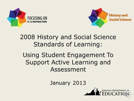 2008 History and Social Science Standards of Learning: Using Student Engagement To Support Active Learning and Assessment January 2013.