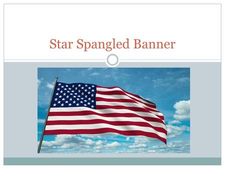Star Spangled Banner. 1. Who Wrote “Star Spangled Banner”?