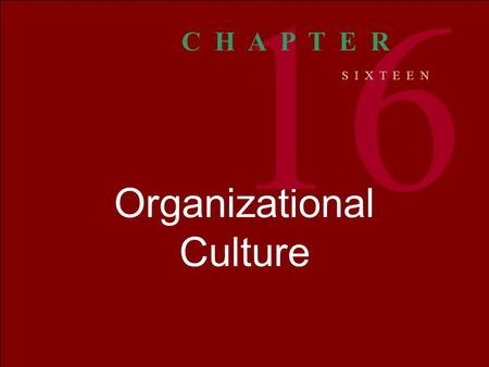 Organizational Culture 16 C H A P T E R S I X T E E N.