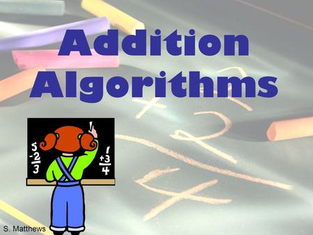 Addition Algorithms S. Matthews. Partial-Sums Method for Addition Add from left to right and column by column. The sum of each column is recorded on a.