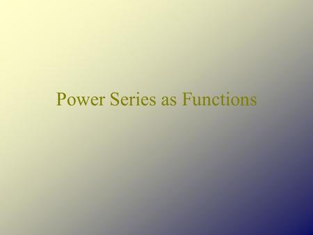 Power Series as Functions. Defining our Function In general, we can say that That is, if the series converges at x = a, then is a number and we can define.