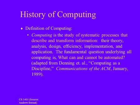 History of Computing  Definition of Computing: Computing is the study of systematic processes that describe and transform information: their theory, analysis,