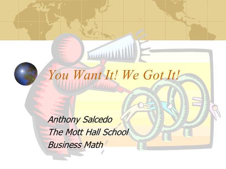 You Want It! We Got It! Anthony Salcedo The Mott Hall School Business Math.