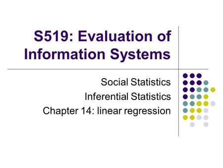 S519: Evaluation of Information Systems Social Statistics Inferential Statistics Chapter 14: linear regression.