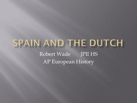 Robert WadeJPII HS AP European History.  Ruled by Philip II through his father HRE Charles I when he abdicated  Unlike his father, who had been raised.