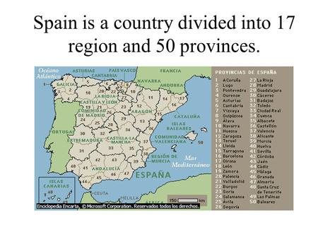 Spain is a country divided into 17 region and 50 provinces.