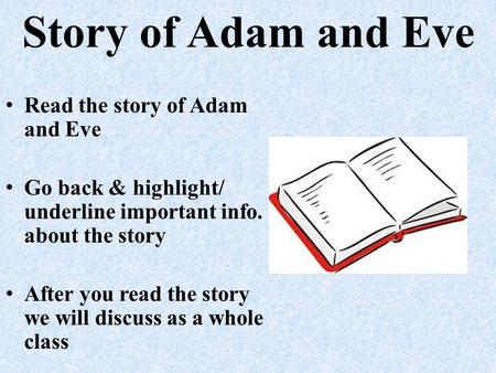 Story of Adam and Eve Read the story of Adam and Eve Go back & highlight/ underline important info. about the story After you read the story we will discuss.