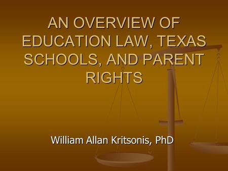 AN OVERVIEW OF EDUCATION LAW, TEXAS SCHOOLS, AND PARENT RIGHTS William Allan Kritsonis, PhD.