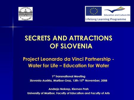 SECRETS AND ATTRACTIONS OF SLOVENIA Project Leonardo da Vinci Partnership - Water for Life – Education for Water 1 st Transnational Meeting Slovenia-Austria,