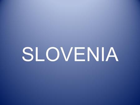 SLOVENIA Slovenia Slovenia is one of the country of the European Union. It is in central europe.