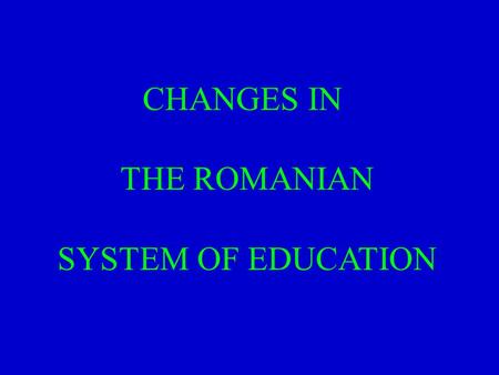 CHANGES IN THE ROMANIAN SYSTEM OF EDUCATION. Milestones in Educational Reform Special events and processes have marked the evolution of educational reform.