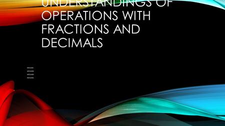UNIT 2 – RATIONAL EXPLORATIONS: APPLY AND EXTEND PREVIOUS UNDERSTANDINGS OF OPERATIONS WITH FRACTIONS AND DECIMALS MCC6.NS.1 MCC6.NS.2 MCC6.NS.3 MCC6.NS.4.