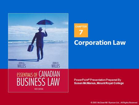 CHAPTER PowerPoint ® Presentation Prepared By Susan McManus, Mount Royal College © 2005 McGraw-Hill Ryerson Ltd., All Rights Reserved. 7 Corporation Law.