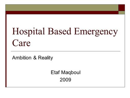 Hospital Based Emergency Care Ambition & Reality Etaf Maqboul 2009.