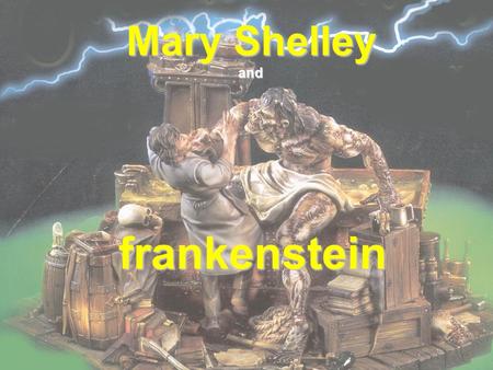 Mary Shelley and frankenstein In 1818, Mary Shelley created a monster…