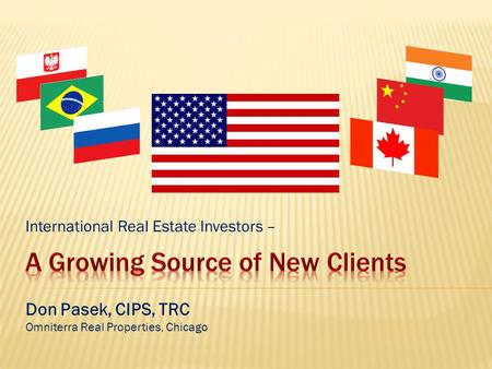 International Real Estate Investors – Don Pasek, CIPS, TRC Omniterra Real Properties, Chicago.