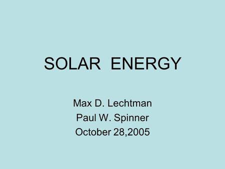 SOLAR ENERGY Max D. Lechtman Paul W. Spinner October 28,2005.