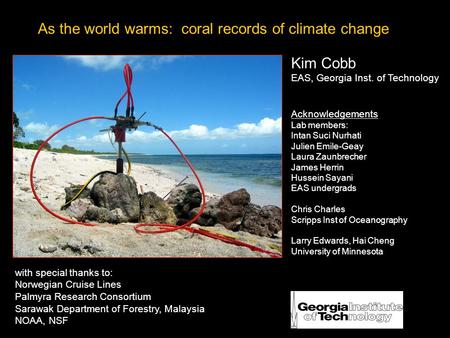 As the world warms: coral records of climate change Kim Cobb EAS, Georgia Inst. of Technology Acknowledgements Lab members: Intan Suci Nurhati Julien Emile-Geay.