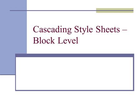 Cascading Style Sheets – Block Level. Block Level Style So far we have done text-level CSS With block level CSS, we used a generic container tag Similarly.