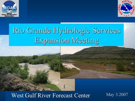 May 3.2007 West Gulf River Forecast Center Rio Grande Hydrologic Services Expansion Meeting.