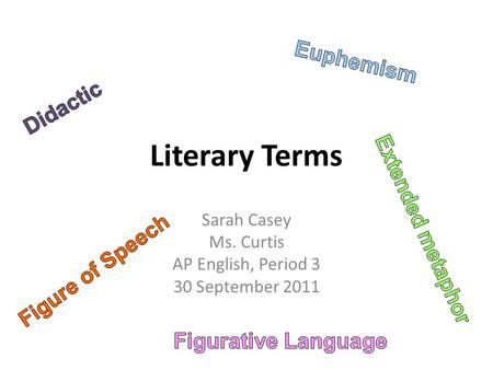 Literary Terms Sarah Casey Ms. Curtis AP English, Period 3 30 September 2011.