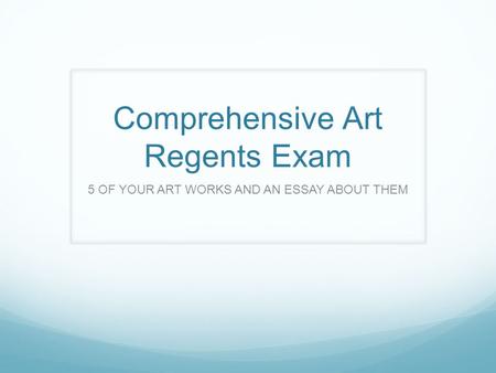 Comprehensive Art Regents Exam 5 OF YOUR ART WORKS AND AN ESSAY ABOUT THEM.