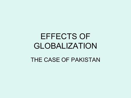 EFFECTS OF GLOBALIZATION THE CASE OF PAKISTAN. CORPORATE REQUIREMENT Reduce costs of production: (a) Set-up production facilities in low wage economies;