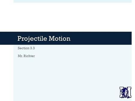 Projectile Motion Section 3.3 Mr. Richter. Agenda  Warm-Up  More about Science Fair Topics  Intro to Projectile Motion  Notes:  Projectile Motion.