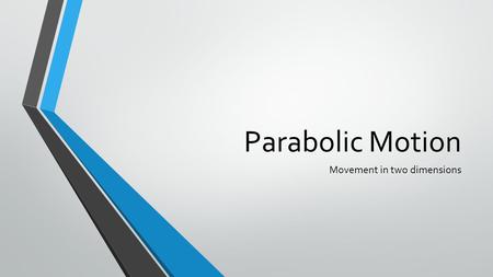 Parabolic Motion Movement in two dimensions. Shape of the Motion The motion is parabolic in shape: