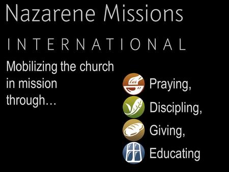 Praying, Mobilizing the church in mission through… Discipling, Giving, Educating.