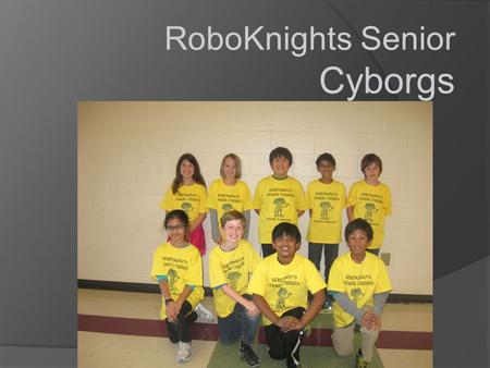RoboKnights Senior Cyborgs. The Medwatch In The Beginning!