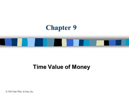 Chapter 9 Time Value of Money © 2000 John Wiley & Sons, Inc.