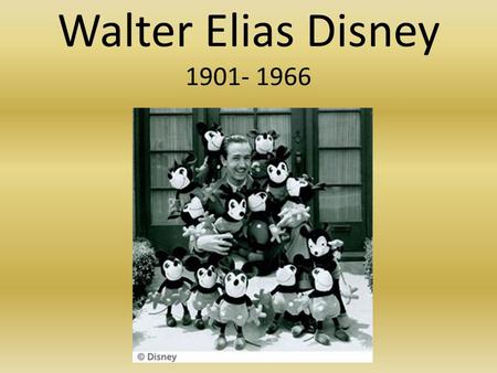 Walter Elias Disney 1901- 1966. Try to imagine a world without Walt Disney. A world without his magic, whimsy, and optimism. Walt Disney transformed the.