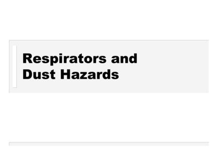 Respirators and Dust Hazards. What is Dust? How is Dust generated? What types of Dust are there? Why is Dust Control necessary? What are the Health Hazards.