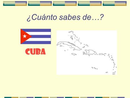 ¿Cuánto sabes de…? CUBA ¿Dónde está Cuba? How large is Cuba compared to Illinois?