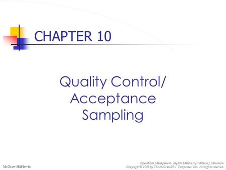 CHAPTER 10 Quality Control/ Acceptance Sampling McGraw-Hill/Irwin Operations Management, Eighth Edition, by William J. Stevenson Copyright © 2005 by The.
