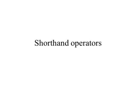 Shorthand operators.