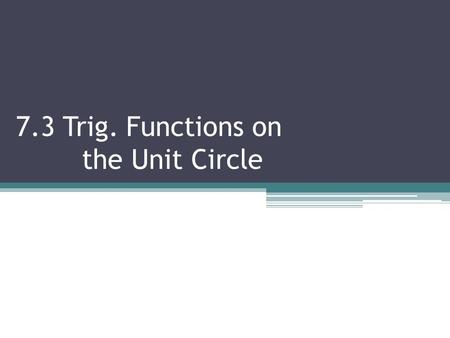 7.3 Trig. Functions on the Unit Circle. 7.3 CONT. T RIG F UNCTIONS ON THE U NIT C IRCLE Objectives:  Graph an angle from a special triangle  Evaluate.