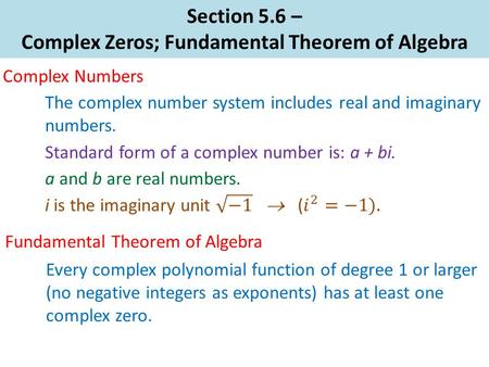 Section 5.6 – Complex Zeros; Fundamental Theorem of Algebra Complex Numbers Standard form of a complex number is: a + bi. Every complex polynomial function.