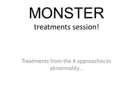 MONSTER treatments session! Treatments from the 4 approaches to abnormality…