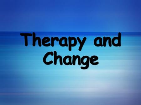 Therapy and Change. Psychological Therapies Psychotherapy An interaction between a trained therapist and someone suffering from psychological difficulties.
